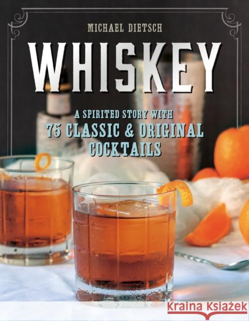 Whiskey: A Spirited Story with 75 Classic and Original Cocktails Michael Dietsch 9781581573251 John Wiley & Sons - książka