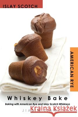 Whiskey Bake: Baking with American Rye and Islay Scotch Whiskeys Jialin Tian Jialin Tian  9781733477901 Jayca - książka