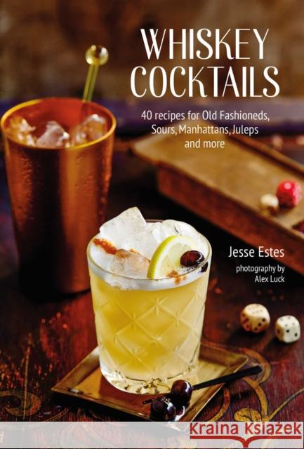 Whiskey Cocktails: 40 Recipes for Old Fashioneds, Sours, Manhattans, Juleps and More Jesse Estes 9781788793872 Ryland Peters & Small - książka