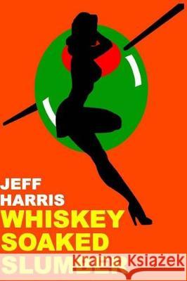 Whiskey Soaked Slumber Jeff Harris 9781976323775 Createspace Independent Publishing Platform - książka