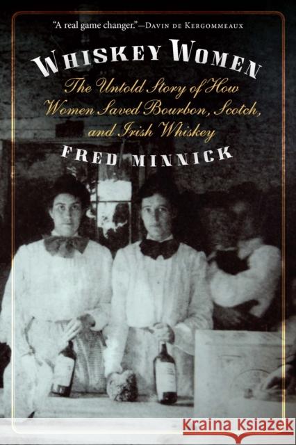 Whiskey Women: The Untold Story of How Women Saved Bourbon, Scotch, and Irish Whiskey Fred Minnick 9781640123618 Potomac Books - książka