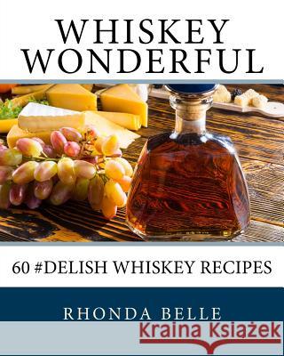 Whiskey Wonderful: 60 #Delish Whiskey Recipes Rhonda Belle 9781540400116 Createspace Independent Publishing Platform - książka