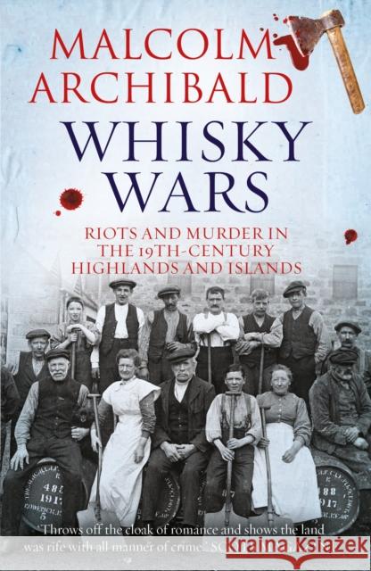Whisky Wars: Riots and Murder in the 19th century Highlands and Islands Malcolm Archibald 9781785302398 Black & White Publishing - książka