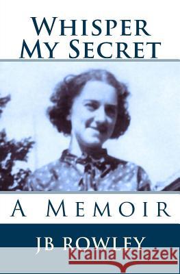 Whisper My Secret: A Memoir Jb Rowley 9781499720068 Createspace - książka