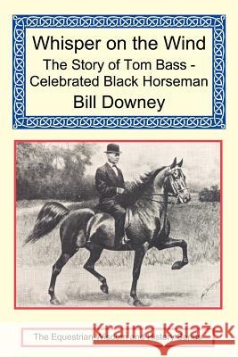 Whisper on the Wind: The Story of Tom Bass - Celebrated Black Horseman Downey, Bill 9781590481981 Long Riders' Guild Press - książka