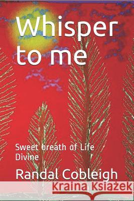 Whisper to Me: Sweet Breath of Life Divine Beth M. Cobleigh Ray Davidson Randal Dean Cobleig 9781093233834 Independently Published - książka