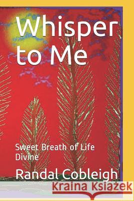 Whisper to Me: Sweet Breath of Life Divine Beth M. Cobleigh Ray Davidson Randal D. Cobleigh 9781093870367 Independently Published - książka