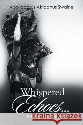 Whispered Echoes...: Reflections from the Past Swaine, Apollodorus Africanus 9781493140831 Xlibris Corporation - książka