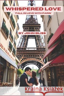 Whispered Love: Fall in love with Paris John Bliss   9798851203442 Independently Published - książka
