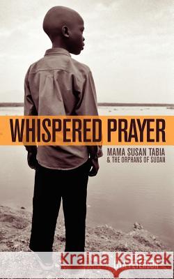 Whispered Prayer: Mama Susan Tabia and the Orphans of Sudan Lyla Peterson Casey Schilperoot Nate Grubbs 9781466367111 Createspace - książka