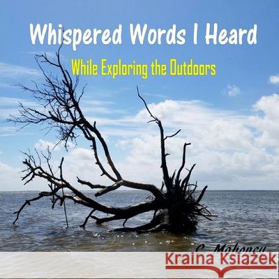 Whispered Words I Heard While Exploring the Outdoors C. Mahoney 9781979851534 Createspace Independent Publishing Platform - książka