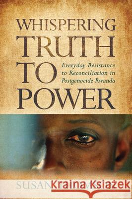 Whispering Truth to Power: Everyday Resistance to Reconciliation in Postgenocide Rwanda Thomson, Susan 9780299296742 University of Wisconsin Press - książka