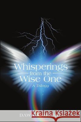Whisperings from the Wise One: A Trilogy Dawn a. Moore 9781483483979 Lulu Publishing Services - książka