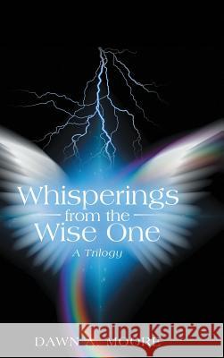 Whisperings from the Wise One: A Trilogy Dawn a. Moore 9781483483993 Lulu Publishing Services - książka