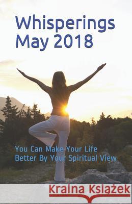 Whisperings May 2018: You Can Make Your Life Better by Your Spiritual View Richard Dean Pyle 9781798081631 Independently Published - książka