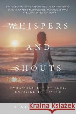 Whispers and Shouts: Embracing the Journey, Enjoying the Dance Denise Williams 9781973657125 WestBow Press - książka