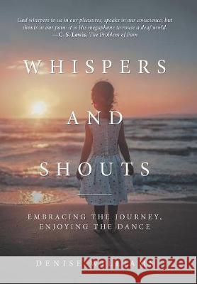 Whispers and Shouts: Embracing the Journey, Enjoying the Dance Denise Williams 9781973657132 WestBow Press - książka