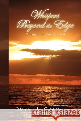 Whispers Beyond the Edge: Glimpses of the Beloved Craig, Royal L. 9781450079723 Xlibris Corporation - książka