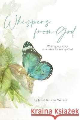 Whispers from God: Writing my story, as written for me by God Jana Werner 9781098072339 Christian Faith Publishing, Inc - książka