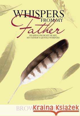 Whispers from My Father: Hearing from My Heart, My Father's Gentle Whispers Brown Eagle 9781973600152 WestBow Press - książka