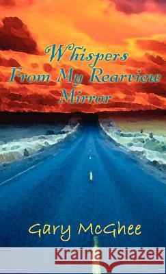 Whispers from My Rearview Mirror Gary McGhee 9780759639119 Authorhouse - książka