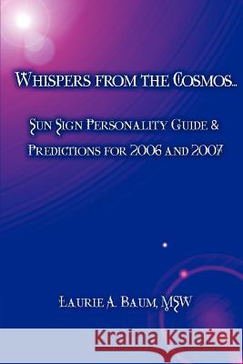 Whispers from the Cosmos...: Sun Sign Personality Guide & Predictions for 2006 and 2007 Baum Msw, Laurie A. 9780595375356 iUniverse - książka