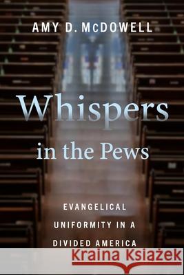 Whispers in the Pews: Evangelical Uniformity in a Divided America Amy D. McDowell 9781479827619 New York University Press - książka