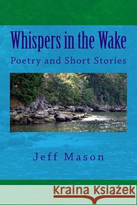 Whispers in the Wake: Poetry and Short Stories MR Jeff Mason 9781505330182 Createspace - książka