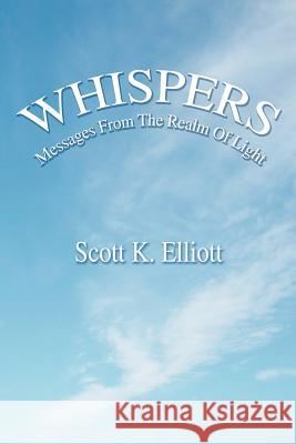 Whispers: Messages From The Realm Of Light Elliott, Scott K. 9780595325283 iUniverse - książka