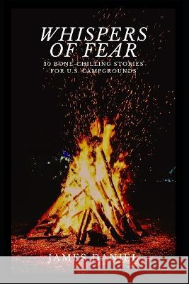 Whispers of Fear: 30 Bone-Chilling Stories for U.S. Campgrounds James Daniel   9798850477202 Independently Published - książka