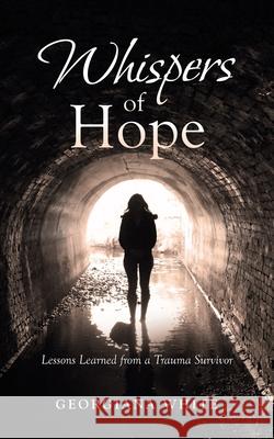 Whispers of Hope: Lessons Learned from a Trauma Survivor Georgiana White 9781664242326 WestBow Press - książka