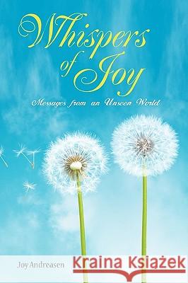 Whispers of Joy: Messages from an Unseen World Andreasen, Joy 9781432760212 Outskirts Press - książka