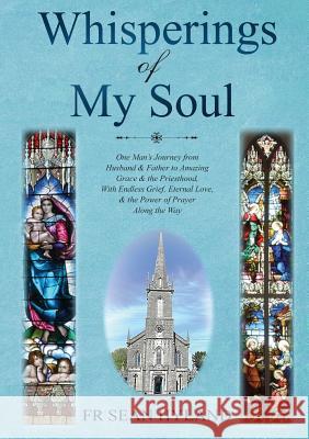Whispers of My Soul: One Man's Journey from Husband & Father to Amazing Grace and the Priesthood, With Endless Grief, Eternal Love, & the P Hyland, Sean 9781912328260 Orla Kelly Self Publishing Services - książka