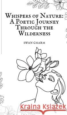 Whispers of Nature: A Poetic Journey Through the Wilderness Swan Charm   9789916728994 Swan Charm Publishing - książka