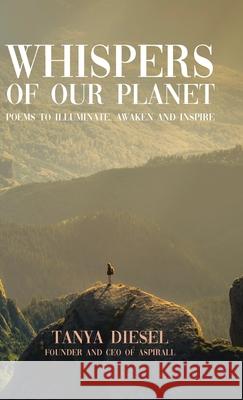 Whispers of Our Planet: Poems to Illuminate, Awaken and Inspire Tanya Diesel 9781779416179 Tellwell Talent - książka