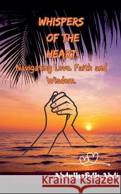 Whispers of the Heart: Navigating Love, Faith and Wisdom Abdulhafidh Abdi 9798224385492 Abdulhafidh Abdi - książka