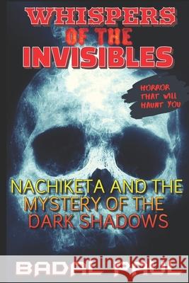 Whispers of the Invisibles: Nachiketa and the Mystery of the Dark Shadows Badal Paul 9789352682539 Raja Rammohun Roy National Agency for ISBN - książka