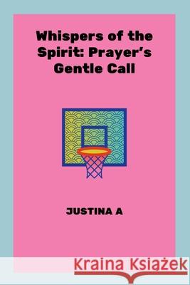 Whispers of the Spirit: Prayer's Gentle Call Justina A 9787640025372 Justina a - książka