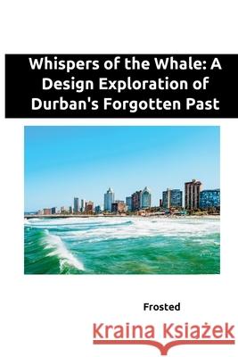 Whispers of the Whale: A Design Exploration of Durban's Forgotten Past Matt 9783384239754 Tredition Gmbh - książka