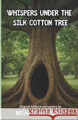 Whispers Under the Silk Cotton Tree: Original Folklore and Poetry Brian Sankarsingh 9781069752802 Brian Sankarsingh Books - książka