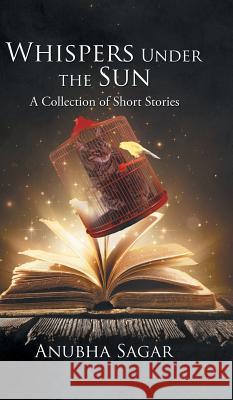 Whispers Under the Sun: A Collection of Short Stories Anubha Sagar 9781482875362 Partridge India - książka