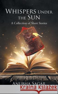 Whispers Under the Sun: A Collection of Short Stories Anubha Sagar 9781482875379 Partridge India - książka