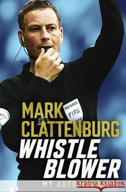 Whistle Blower: My Autobiography Mark Clattenburg 9781472282033 Headline Publishing Group - książka