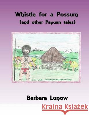 Whistle for a Possum (and other Papuan tales) Lunow, Barbara 9780692783948 Dancing with Bear Publishing - książka