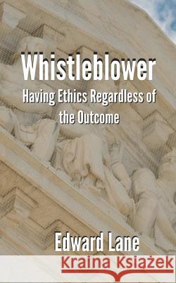 Whistleblower: Having Ethics Regardless of the Outcome Edward R Lane 9780692145883 Edward Lane - książka