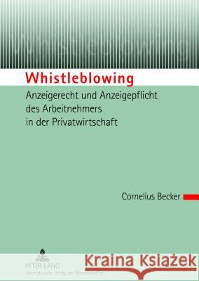 Whistleblowing - Anzeigerecht Und Anzeigepflicht Des Arbeitnehmers in Der Privatwirtschaft Becker, Cornelius 9783631633861 Lang, Peter, Gmbh, Internationaler Verlag Der - książka