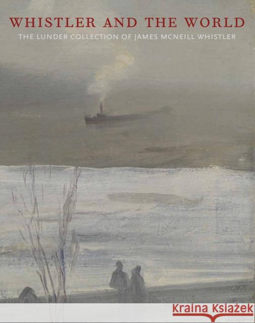 Whistler and the World: The Lunder Collection of James McNeill Whistler John McCann Justin McCann Magdalen Abe 9780972848411 Colby College Press - książka