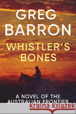 Whistler's Bones: A Novel of the Australian Frontier Greg Barron 9780648062745 Stories of Oz Publishing - książka