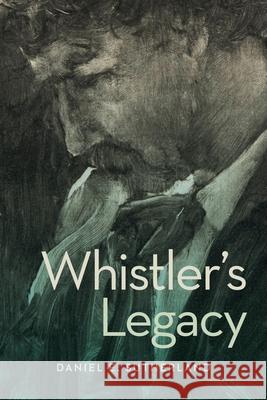 Whistler's Legacy Daniel E. (University of Arkansas, Fayetteville) Sutherland 9780271101286 Penn State University Press - książka