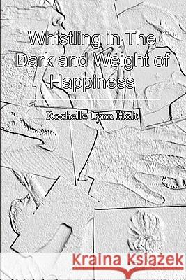 Whistling in The Dark and Weight of Happiness Holt, Rochelle Lynn 9781451518740 Createspace - książka
